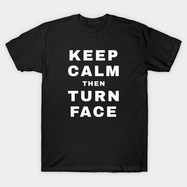 Keep Calm then Turn Face (Babyface) (Pro Wrestling) T-Shirt by wls